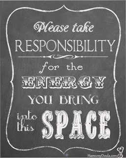Takes responsiblity for the energy you bring into this space
